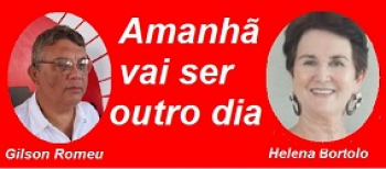 AMANHÃ VAI SER OUTRO DIA-Por Gilson Romeu da Cunha e Helena Maria Bortolo