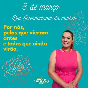 Vereadora Juscélia Dalapicolla  homenageia mulheres no dia Internacional das mulheres